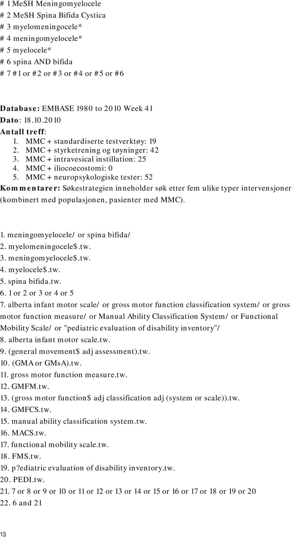 MMC + neuropsykologiske tester: 52 Kommentarer: Søkestrategien inneholder søk etter fem ulike typer intervensjoner (kombinert med populasjonen, pasienter med MMC). 1.