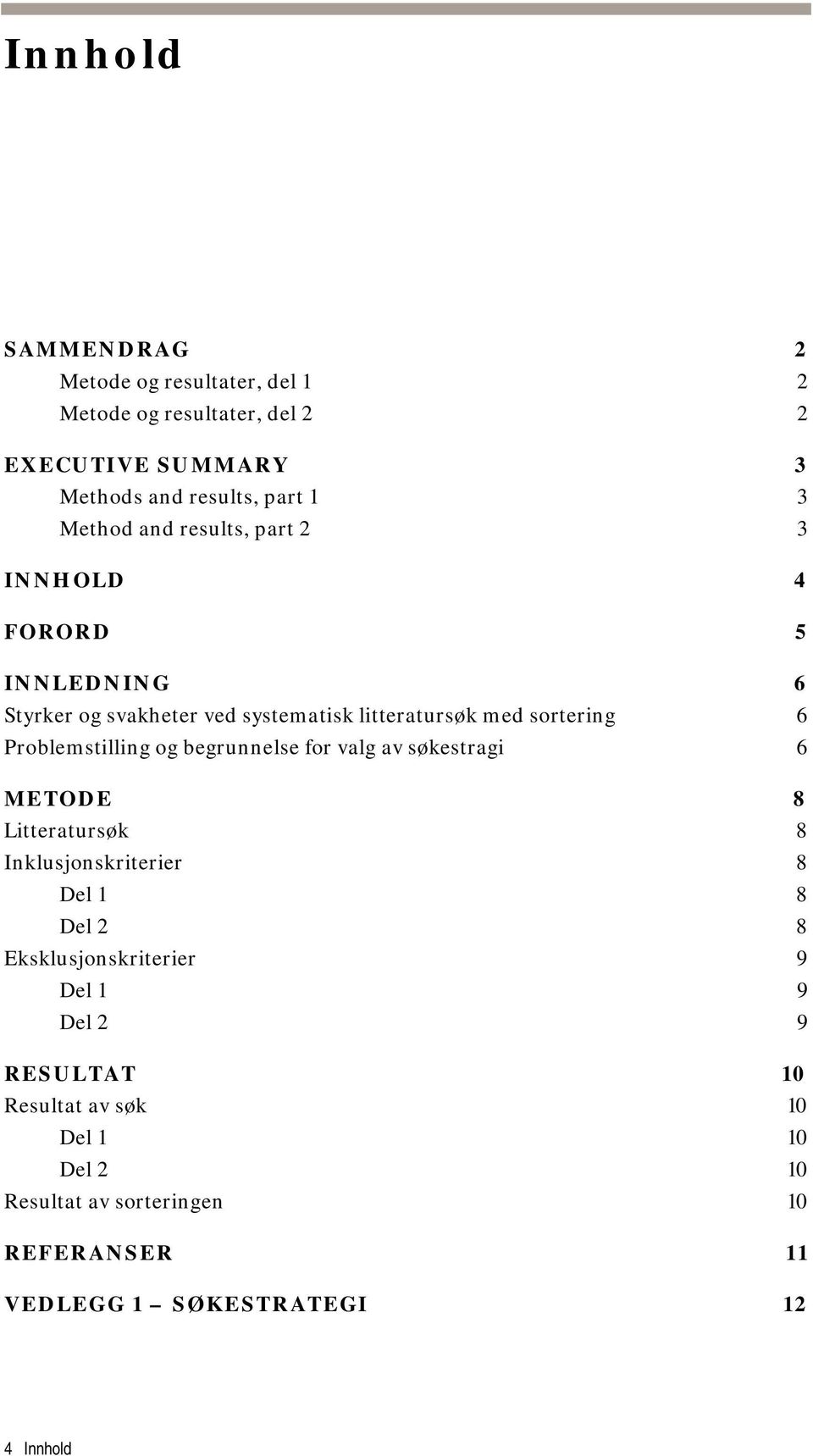 Problemstilling og begrunnelse for valg av søkestragi 6 METODE 8 Litteratursøk 8 Inklusjonskriterier 8 Del 1 8 Del 2 8