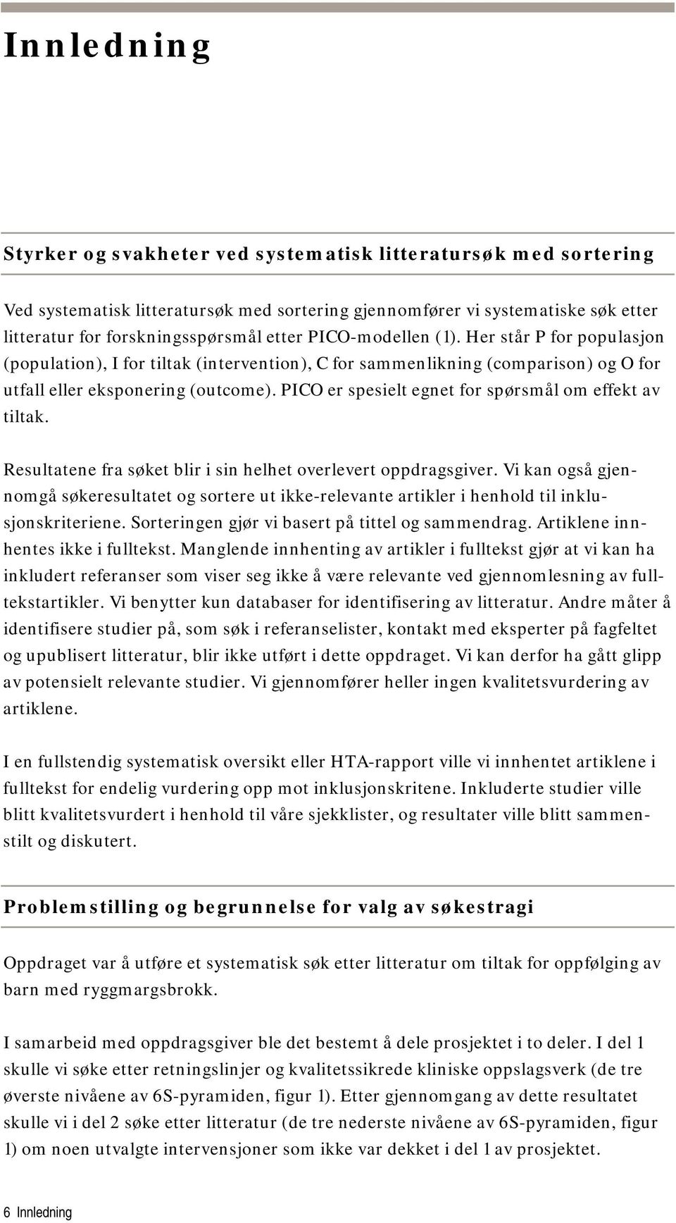 PICO er spesielt egnet for spørsmål om effekt av tiltak. Resultatene fra søket blir i sin helhet overlevert oppdragsgiver.