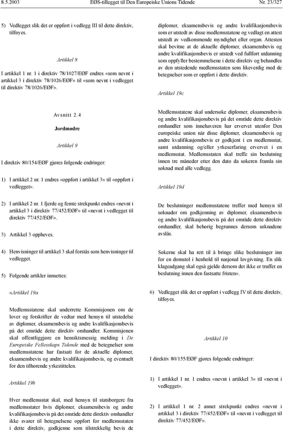 diplomer, eksamensbevis og andre kvalifikasjonsbevis som er utstedt av disse medlemsstatene og vedlagt en attest utstedt av vedkommende myndighet eller organ.