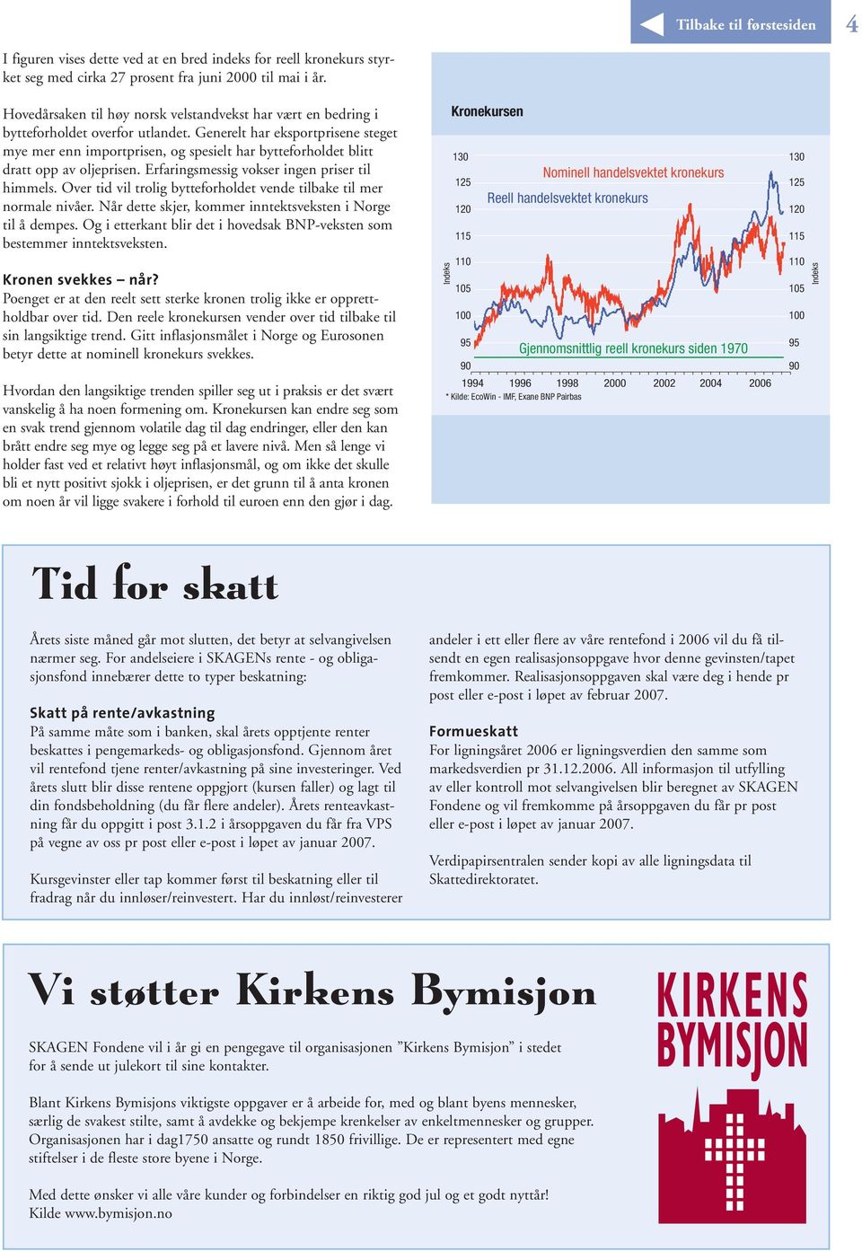 Generelt har eksportprisene steget mye mer enn importprisen, og spesielt har bytteforholdet blitt dratt opp av oljeprisen. Erfaringsmessig vokser ingen priser til himmels.