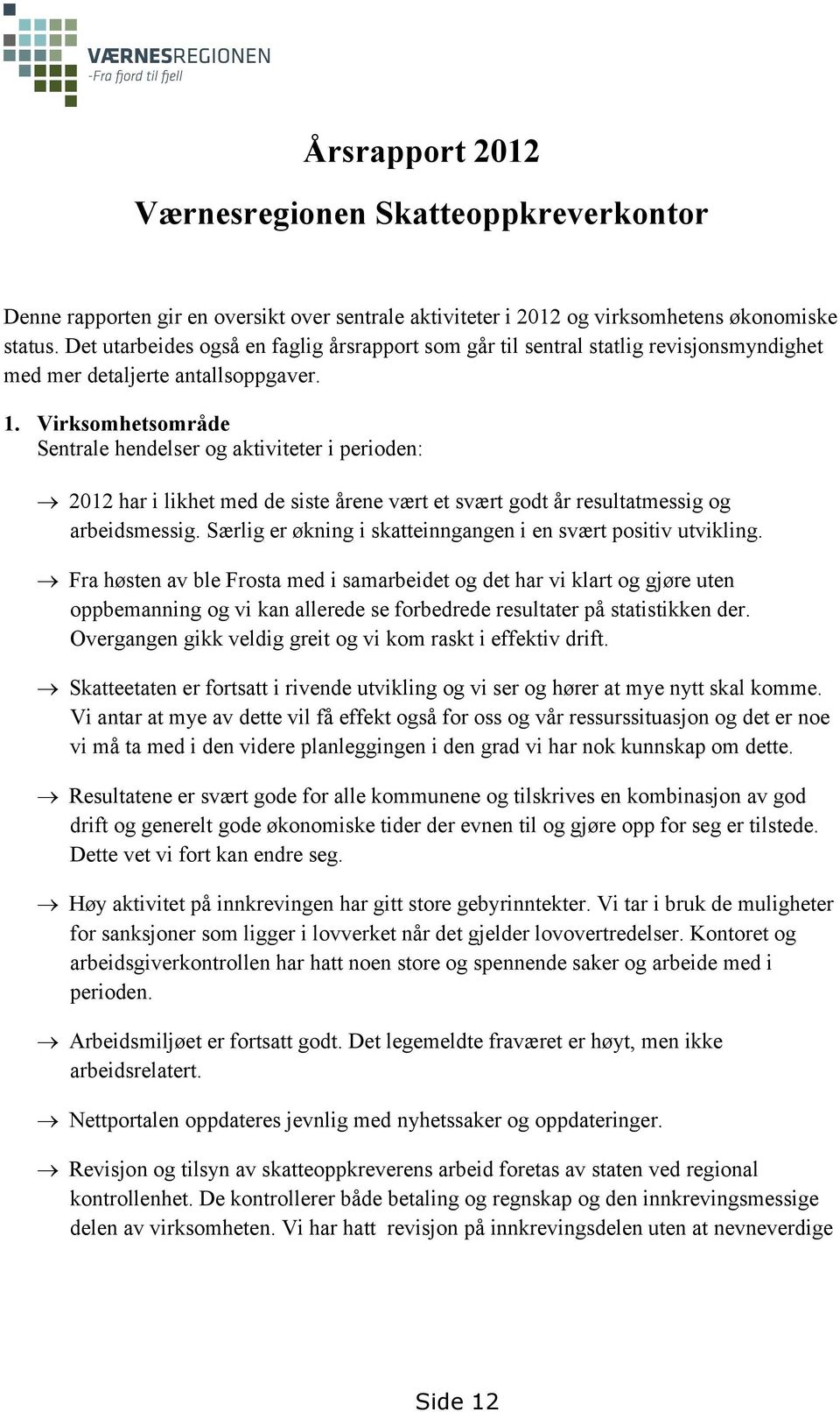 Virksomhetsområde Sentrale hendelser og aktiviteter i perioden: 2012 har i likhet med de siste årene vært et svært godt år resultatmessig og arbeidsmessig.