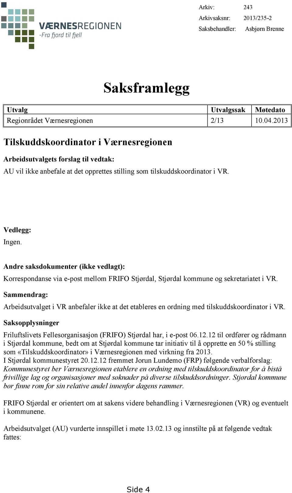 Andre saksdokumenter (ikke vedlagt): Korrespondanse via e-post mellom FRIFO Stjørdal, Stjørdal kommune og sekretariatet i VR.