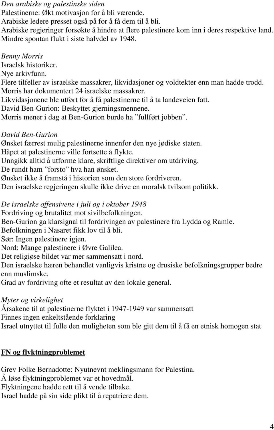 Flere tilfeller av israelske massakrer, likvidasjoner og voldtekter enn man hadde trodd. Morris har dokumentert 24 israelske massakrer.