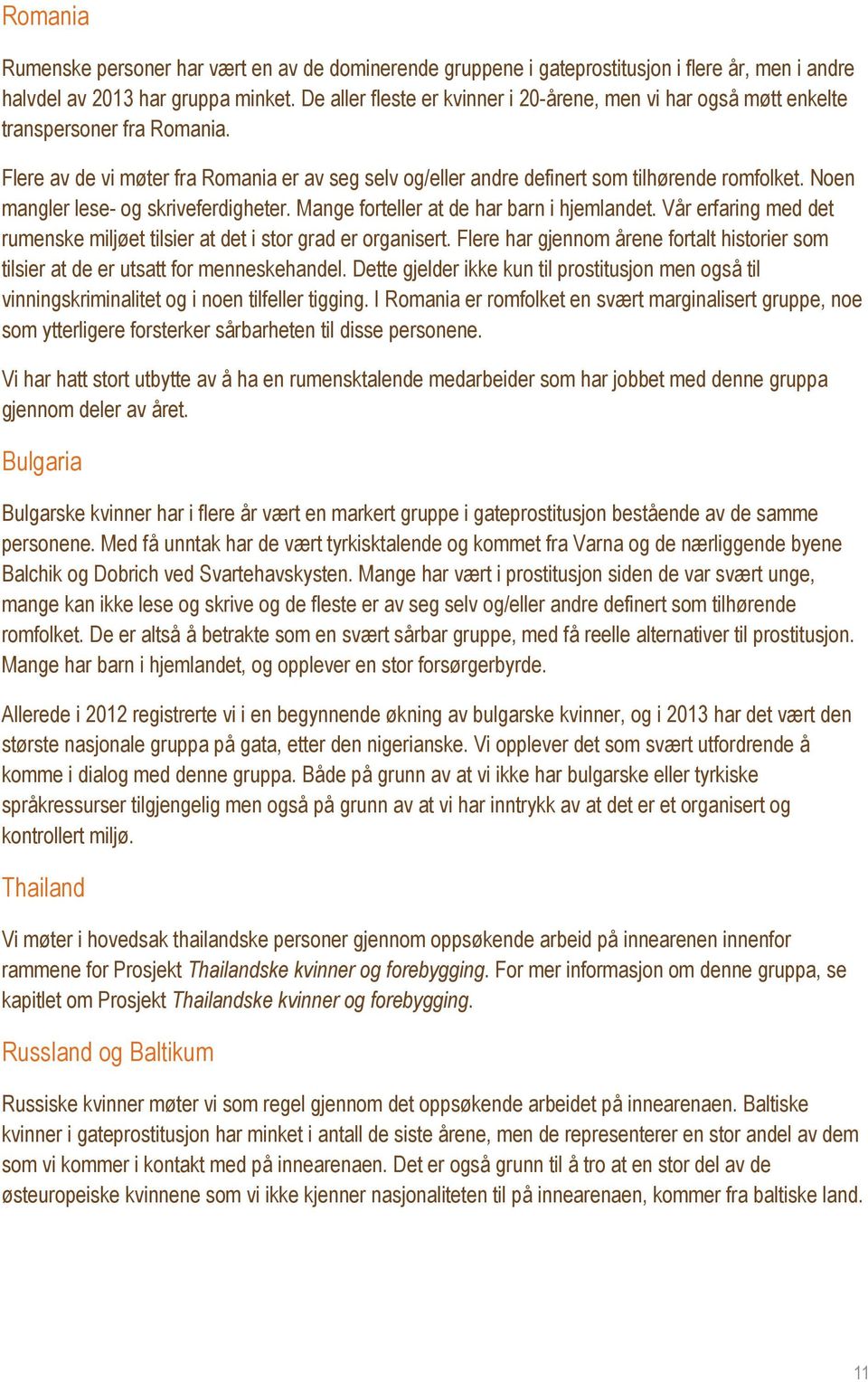 Noen mangler lese- og skriveferdigheter. Mange forteller at de har barn i hjemlandet. Vår erfaring med det rumenske miljøet tilsier at det i stor grad er organisert.