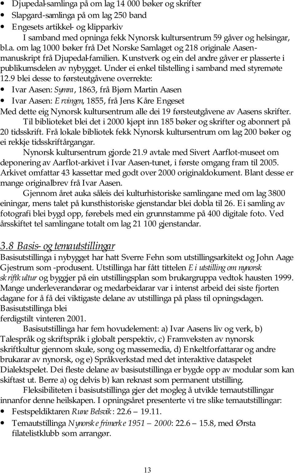 9 blei desse to førsteutgåvene overrekte: Ivar Aasen: Symra, 1863, frå Bjørn Martin Aasen Ivar Aasen: Ervingen, 1855, frå Jens Kåre Engeset Med dette eig Nynorsk kultursentrum alle dei 19