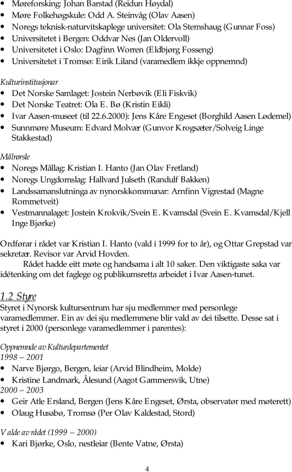 Fosseng) Universitetet i Tromsø: Eirik Liland (varamedlem ikkje oppnemnd) Kulturinstitusjonar Det Norske Samlaget: Jostein Nerbøvik (Eli Fiskvik) Det Norske Teatret: Ola E.