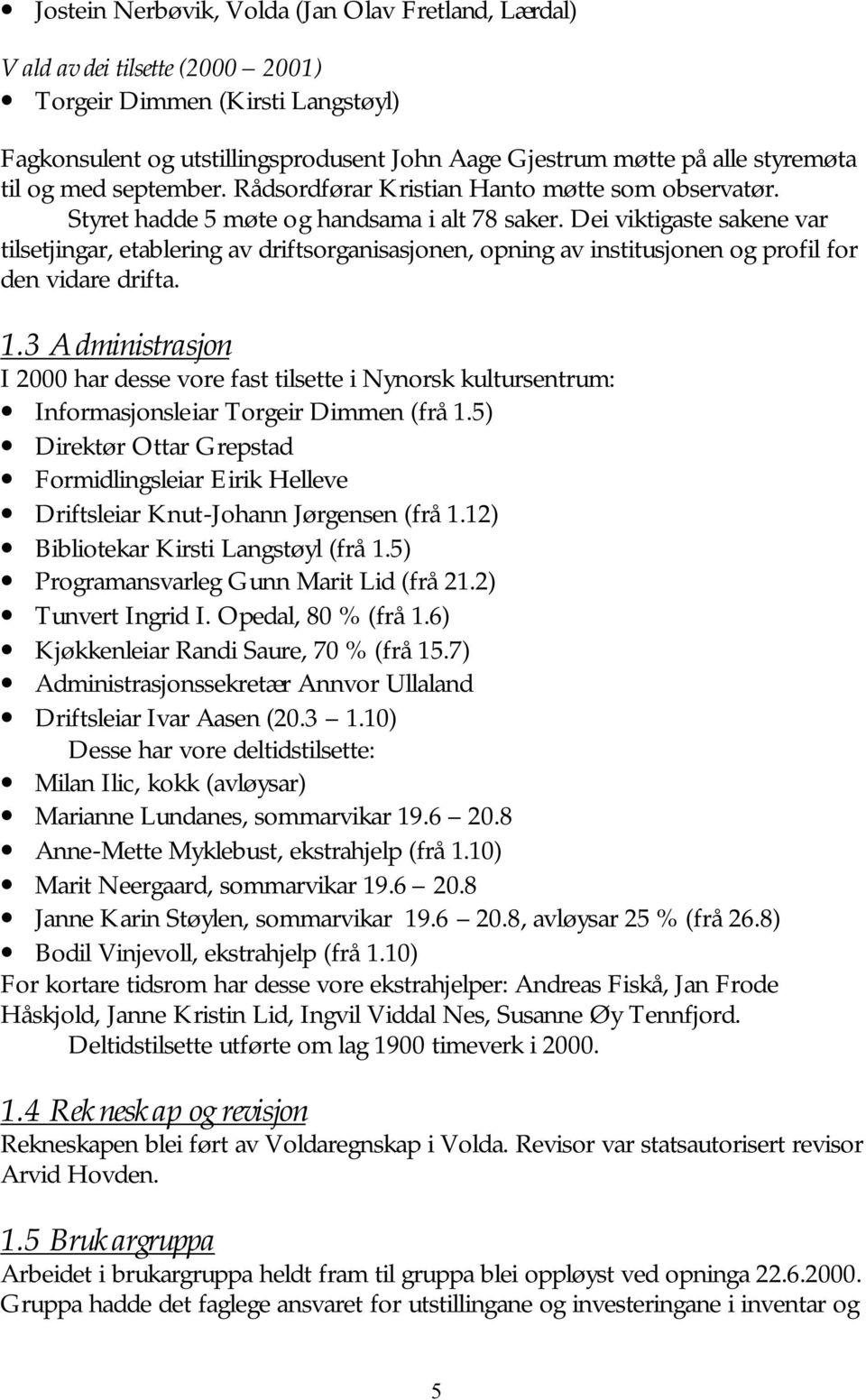 Dei viktigaste sakene var tilsetjingar, etablering av driftsorganisasjonen, opning av institusjonen og profil for den vidare drifta. 1.