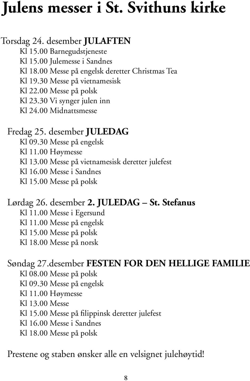 00 Messe på vietnamesisk deretter julefest Kl 16.00 Messe i Sandnes Kl 15.00 Messe på polsk Lørdag 26. desember 2. JULEDAG St. Stefanus Kl 11.00 Messe i Egersund Kl 11.00 Messe på engelsk Kl 15.