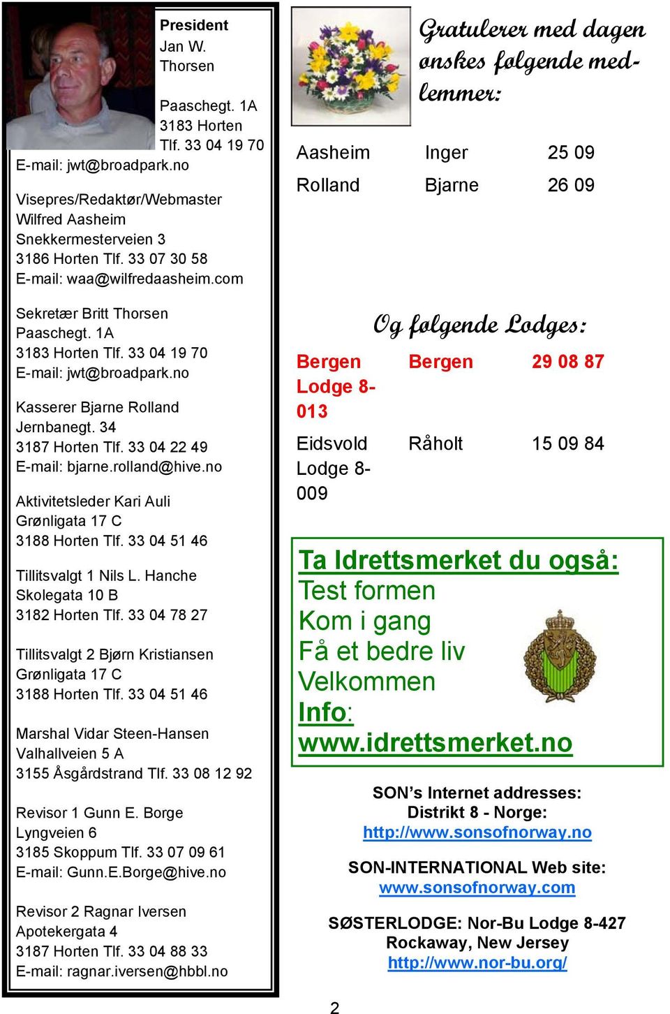 33 04 22 49 E-mail: bjarne.rolland@hive.no Aktivitetsleder Kari Auli Grønligata 17 C 3188 Horten Tlf. 33 04 51 46 Tillitsvalgt 1 Nils L. Hanche Skolegata 10 B 3182 Horten Tlf.