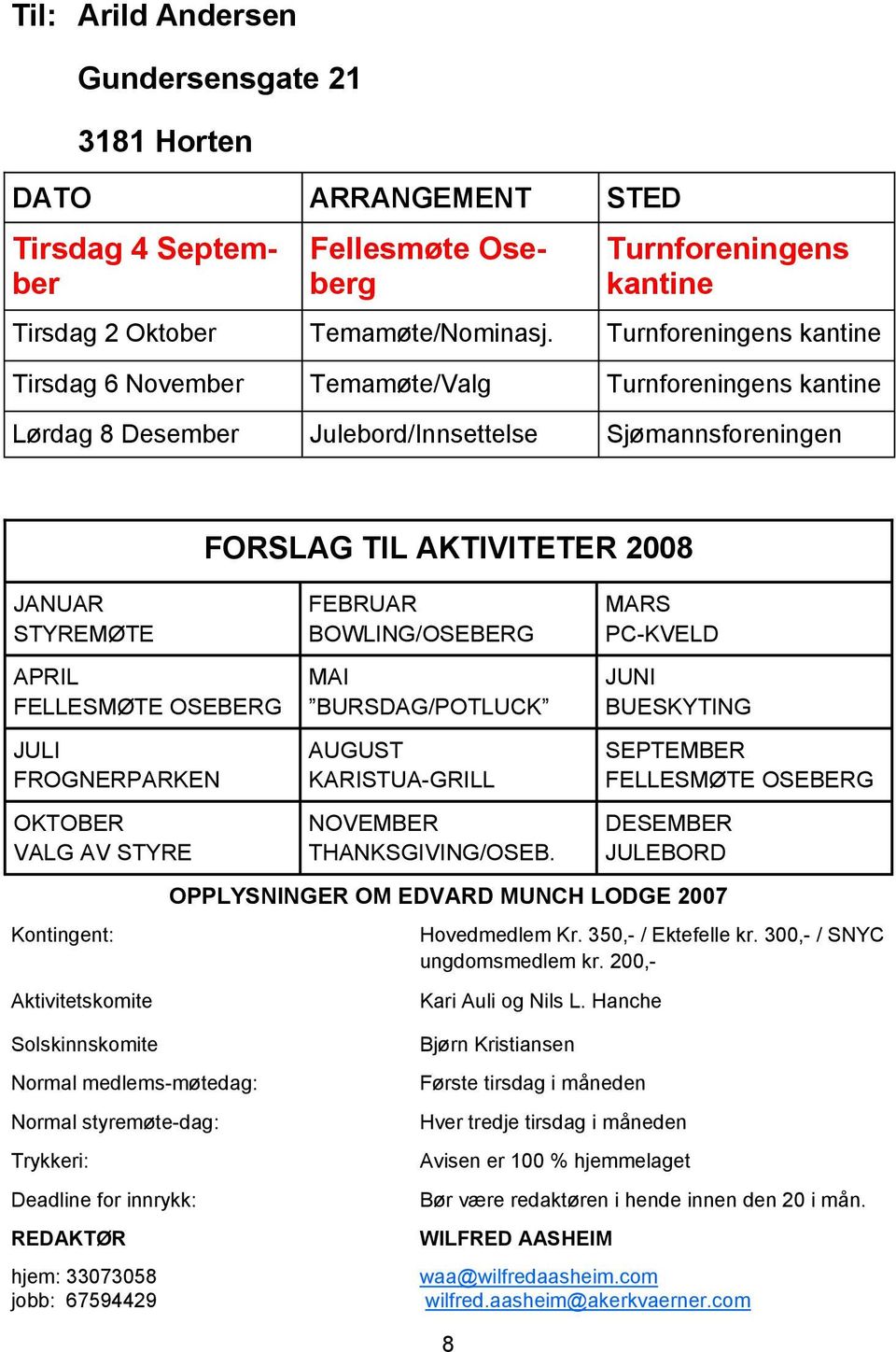 OKTOBER VALG AV STYRE Kontingent: Aktivitetskomite FORSLAG TIL AKTIVITETER 2008 FEBRUAR BOWLING/OSEBERG MAI BURSDAG/POTLUCK AUGUST KARISTUA-GRILL NOVEMBER THANKSGIVING/OSEB.