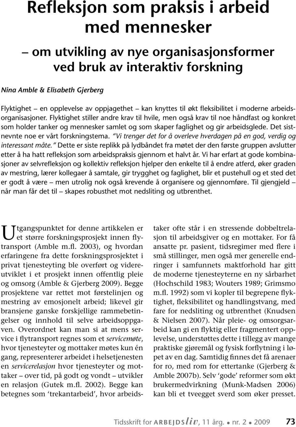 Flyktighet stiller andre krav til hvile, men også krav til noe håndfast og konkret som holder tanker og mennesker samlet og som skaper faglighet og gir arbeidsglede.