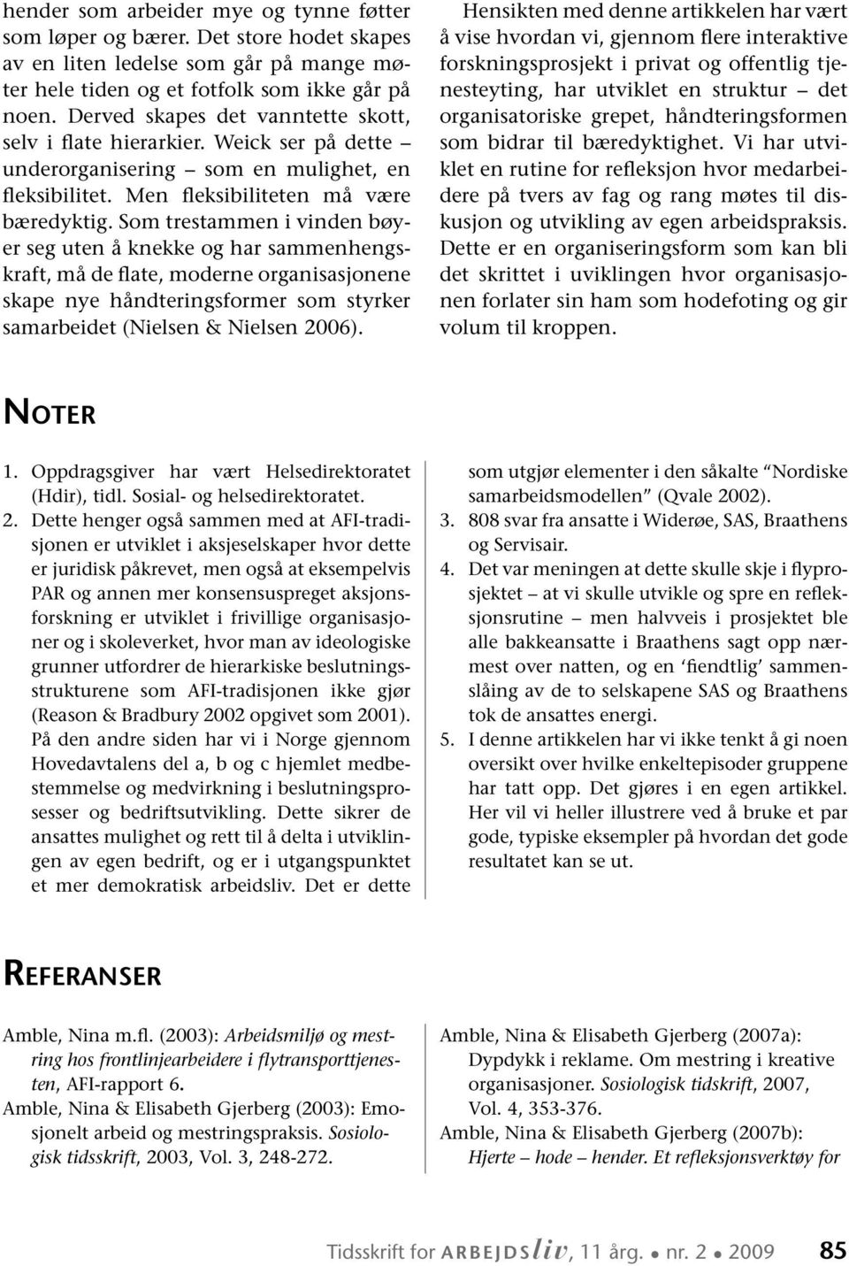 Som trestammen i vinden bøyer seg uten å knekke og har sammenhengskraft, må de flate, moderne organisasjonene skape nye håndteringsformer som styrker samarbeidet (Nielsen & Nielsen 2006).