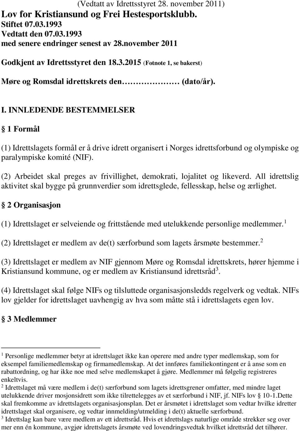 (2) Arbeidet skal preges av frivillighet, demokrati, lojalitet og likeverd. All idrettslig aktivitet skal bygge på grunnverdier som idrettsglede, fellesskap, helse og ærlighet.