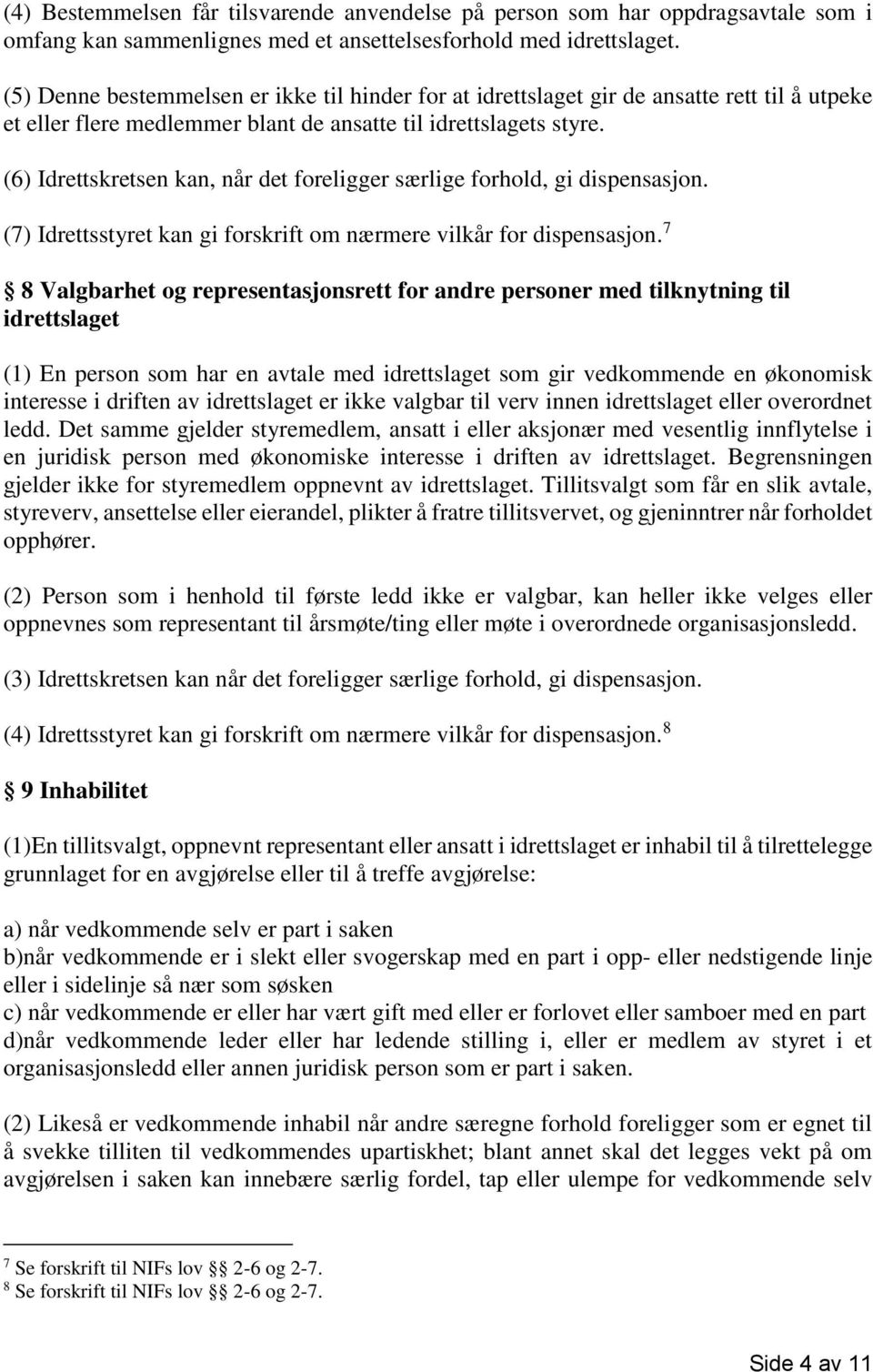 (6) Idrettskretsen kan, når det foreligger særlige forhold, gi dispensasjon. (7) Idrettsstyret kan gi forskrift om nærmere vilkår for dispensasjon.