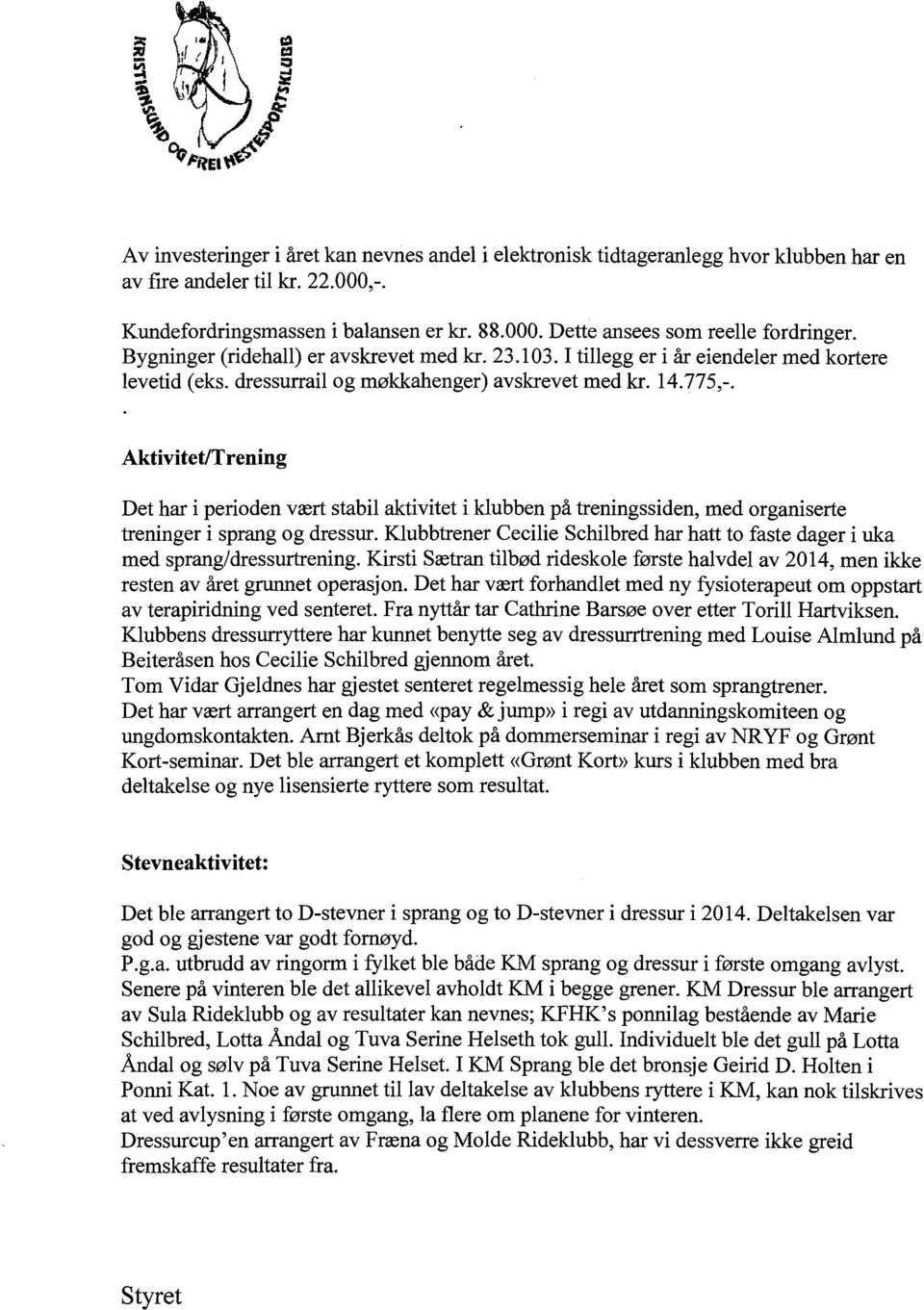 Aktivitet/Trening Det har i perioden vrert stabil aktivitet i klubben pa treningssiden, med organiserte treninger i sprang og dressur.