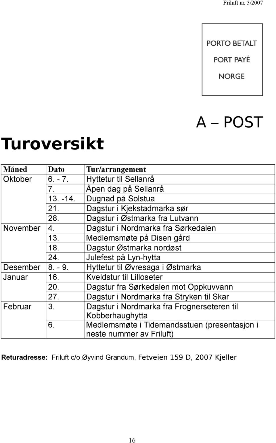 Hyttetur til Øvresaga i Østmarka Januar 16. Kveldstur til Lilloseter 20. Dagstur fra Sørkedalen mot Oppkuvvann 27. Dagstur i Nordmarka fra Stryken til Skar Februar 3.