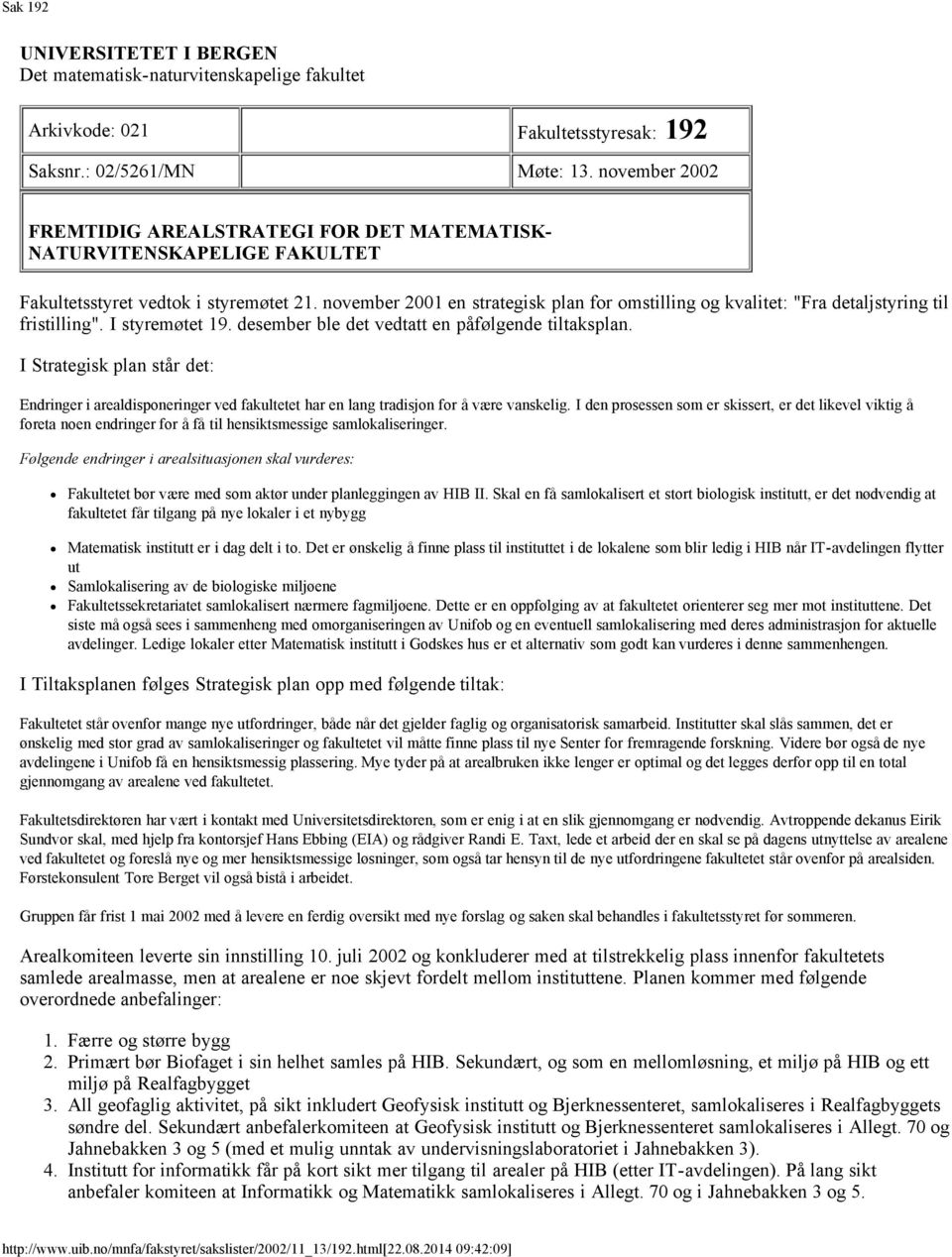 november 2001 en strategisk plan for omstilling og kvalitet: "Fra detaljstyring til fristilling". I styremøtet 19. desember ble det vedtatt en påfølgende tiltaksplan.