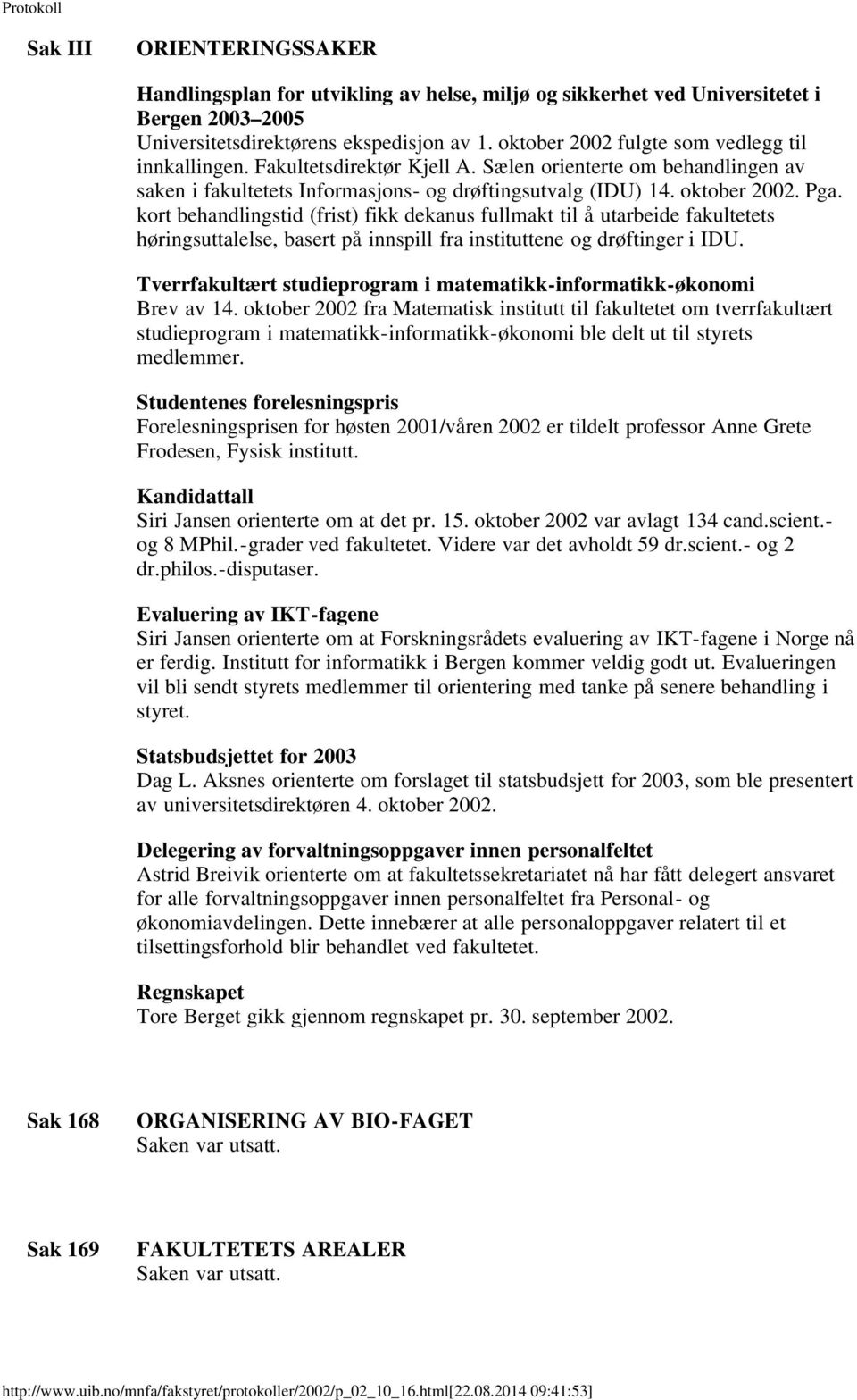 kort behandlingstid (frist) fikk dekanus fullmakt til å utarbeide fakultetets høringsuttalelse, basert på innspill fra instituttene og drøftinger i IDU.