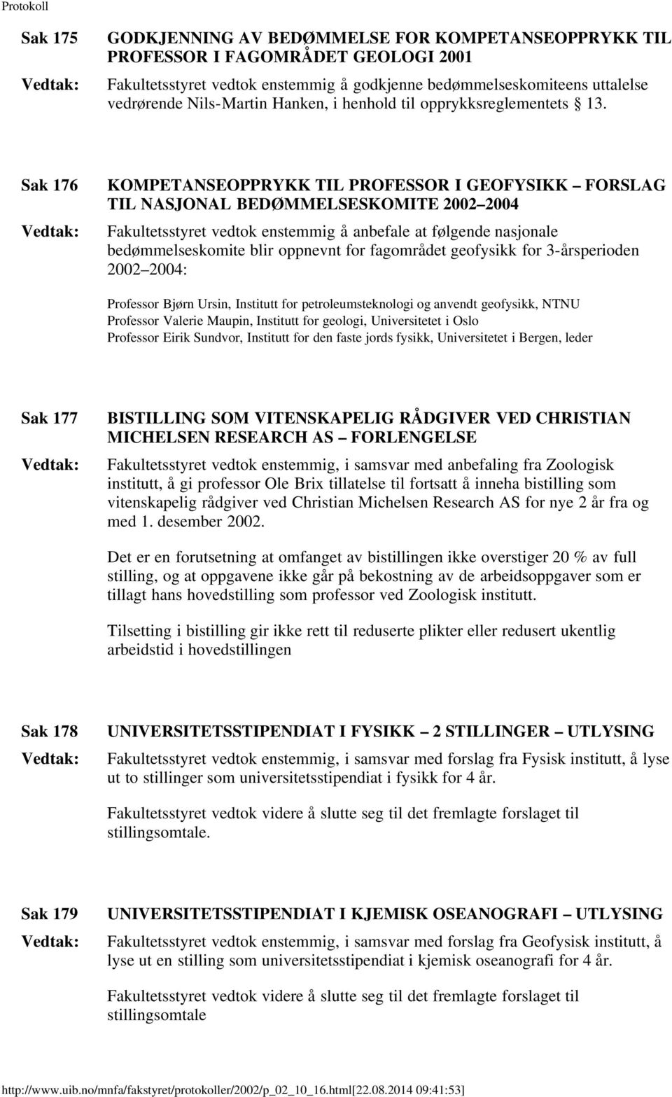 Sak 176 KOMPETANSEOPPRYKK TIL PROFESSOR I GEOFYSIKK FORSLAG TIL NASJONAL BEDØMMELSESKOMITE 2002 2004 Fakultetsstyret vedtok enstemmig å anbefale at følgende nasjonale bedømmelseskomite blir oppnevnt