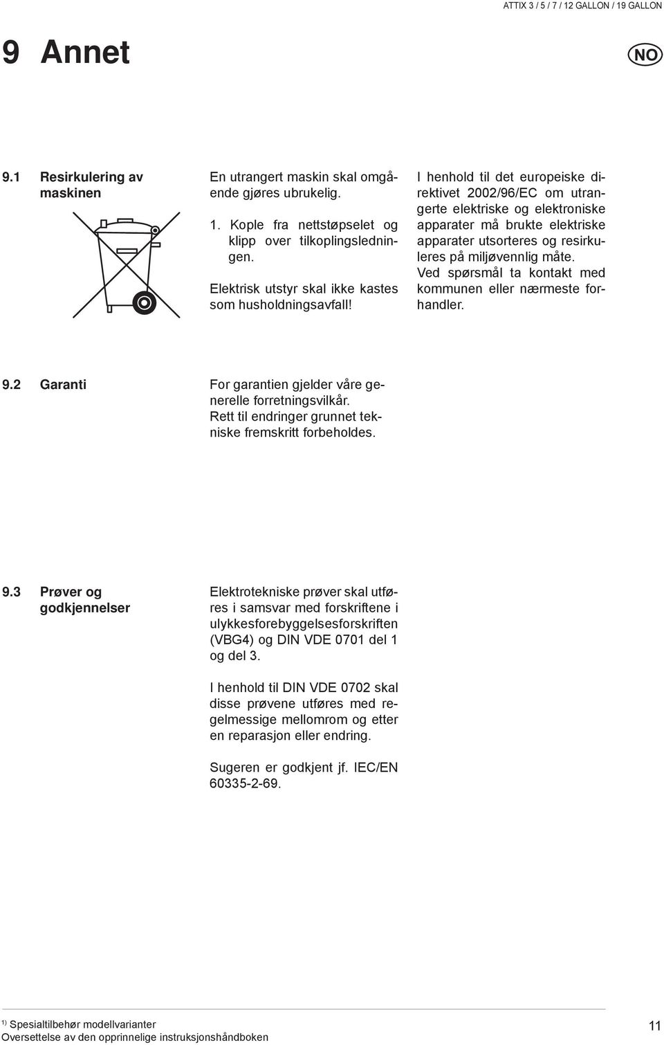 I henhold til det europeiske direktivet 2002/96/EC om utrangerte elektriske og elektroniske apparater må brukte elektriske apparater utsorteres og resirkuleres på miljøvennlig måte.