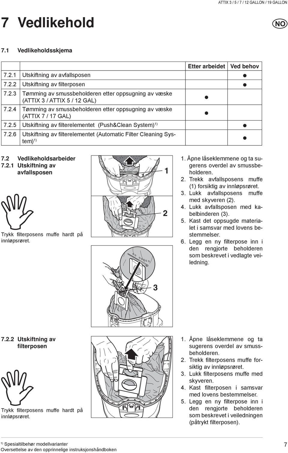 2 Vedlikeholdsarbeider 7.2. Utskiftning av avfallsposen Trykk filterposens muffe hardt på innløpsrøret. 2. Åpne låseklemmene og ta sugerens overdel av smussbeholderen. 2. Trekk avfallsposens muffe ( forsiktig av innløpsrøret.