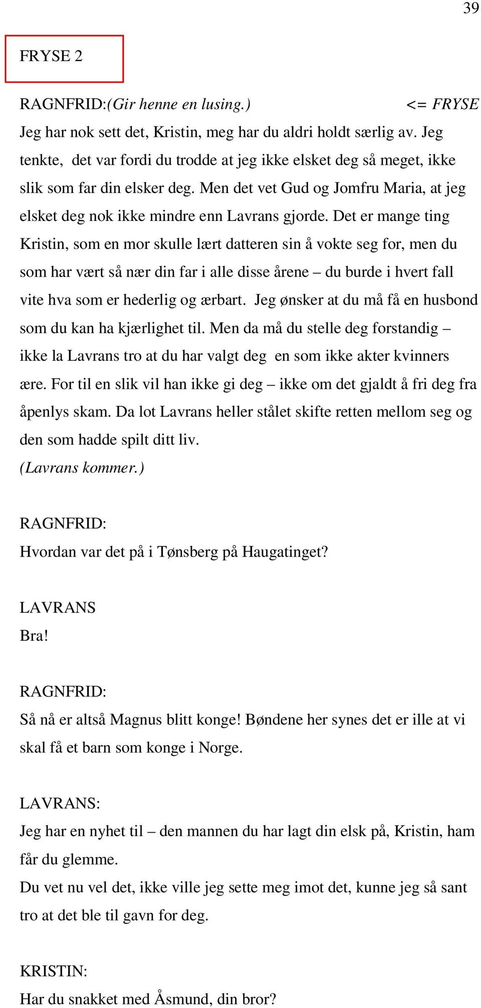 Det er mange ting Kristin, som en mor skulle lært datteren sin å vokte seg for, men du som har vært så nær din far i alle disse årene du burde i hvert fall vite hva som er hederlig og ærbart.