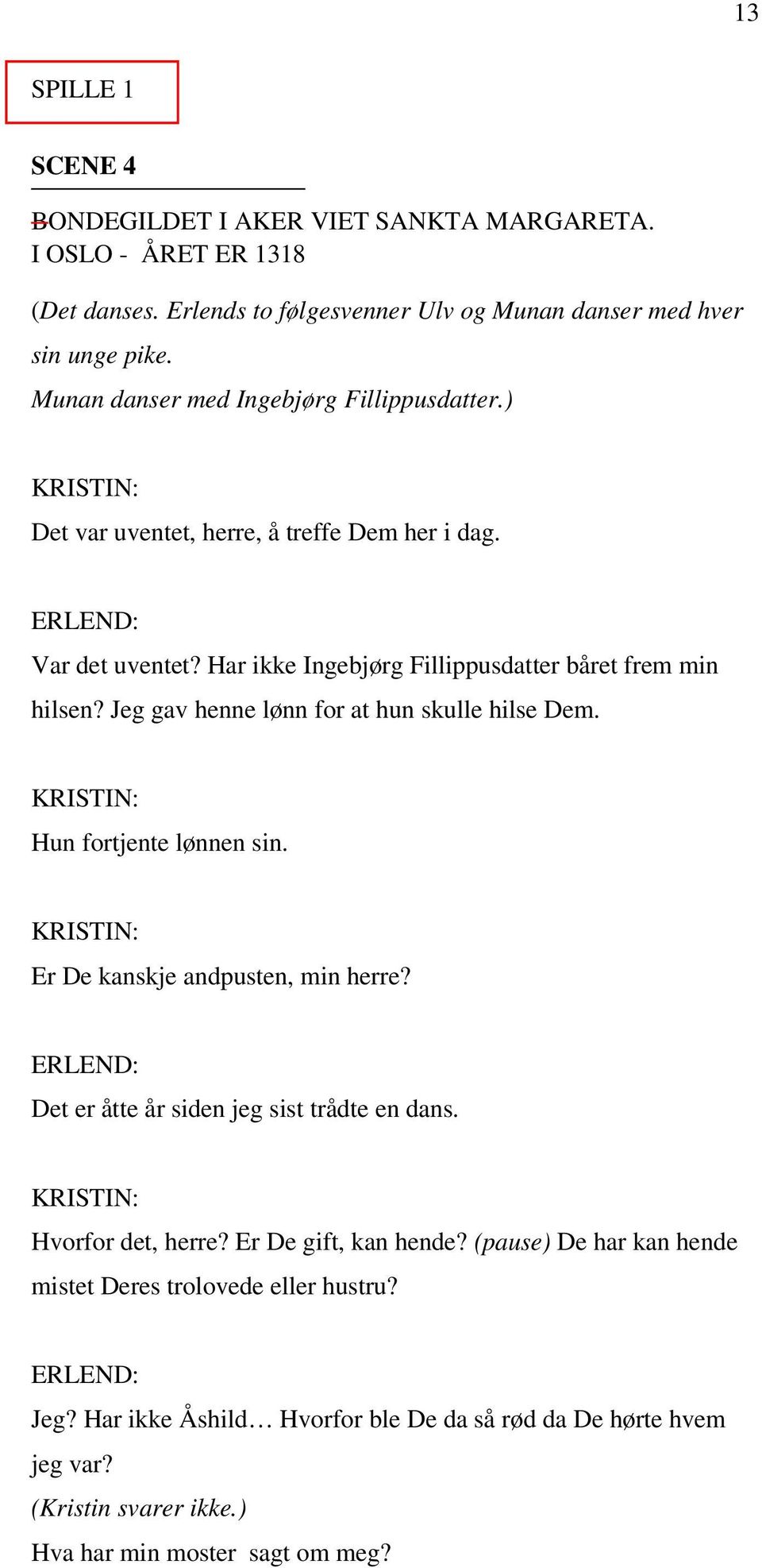 Jeg gav henne lønn for at hun skulle hilse Dem. Hun fortjente lønnen sin. Er De kanskje andpusten, min herre? Det er åtte år siden jeg sist trådte en dans. Hvorfor det, herre?