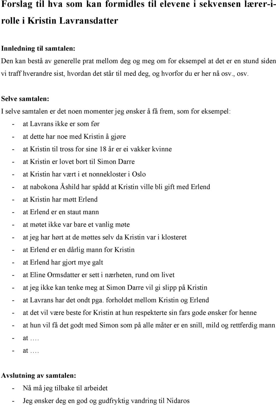 Selve samtalen: I selve samtalen er det noen momenter jeg ønsker å få frem, som for eksempel: - at Lavrans ikke er som før - at dette har noe med Kristin å gjøre - at Kristin til tross for sine 18 år