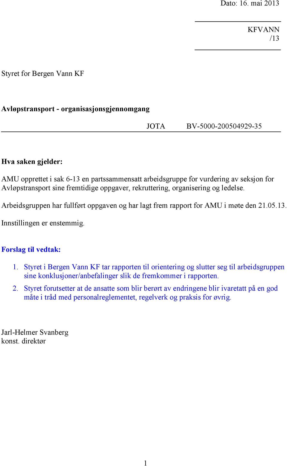 vurdering av seksjon for Avløpstransport sine fremtidige oppgaver, rekruttering, organisering og ledelse. Arbeidsgruppen har fullført oppgaven og har lagt frem rapport for AMU i møte den 21.05.13.