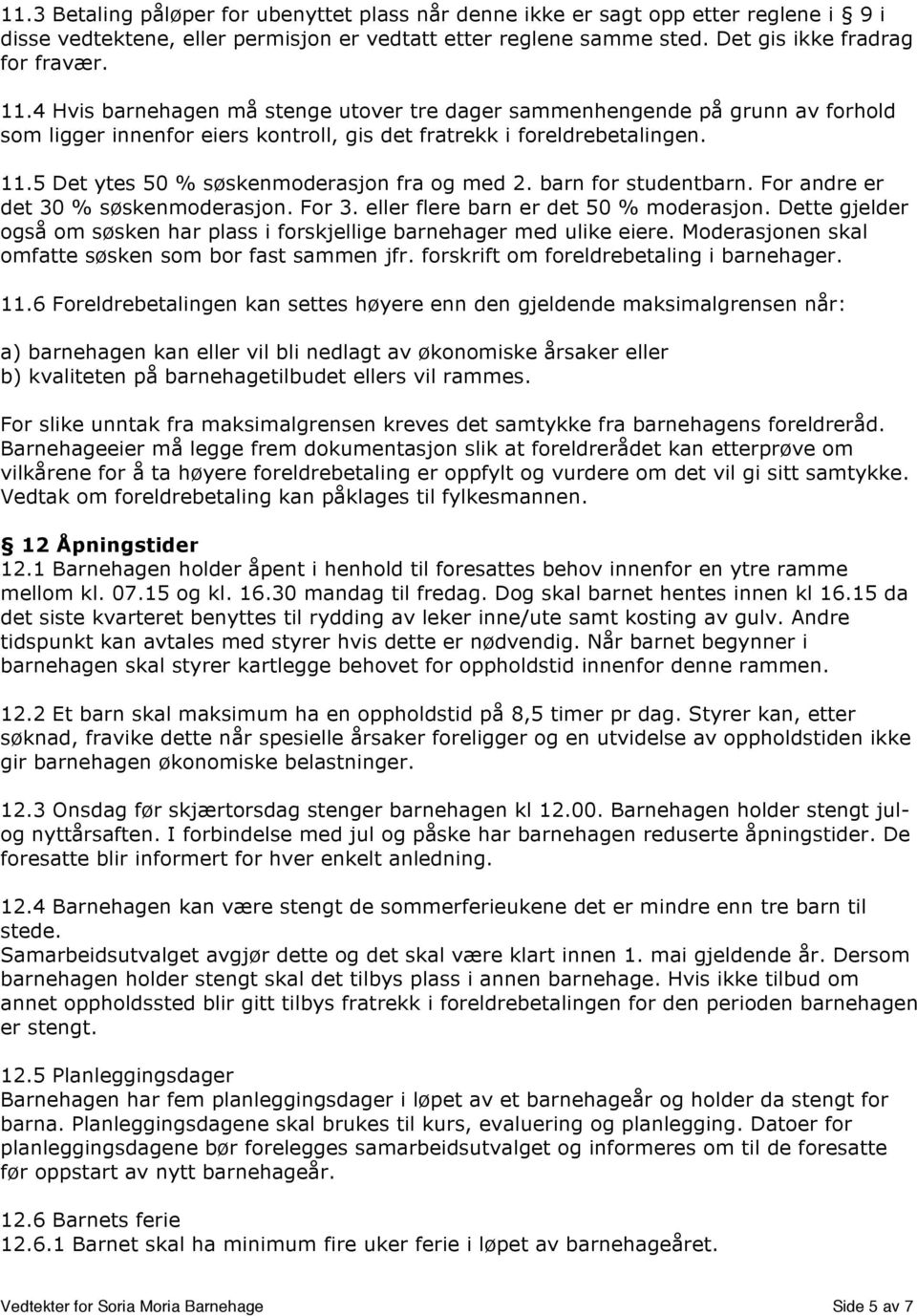 5 Det ytes 50 % søskenmoderasjon fra og med 2. barn for studentbarn. For andre er det 30 % søskenmoderasjon. For 3. eller flere barn er det 50 % moderasjon.