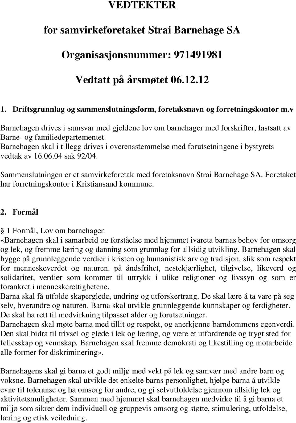 Barnehagen skal i tillegg drives i overensstemmelse med forutsetningene i bystyrets vedtak av 16.06.04 sak 92/04. Sammenslutningen er et samvirkeforetak med foretaksnavn Strai Barnehage SA.