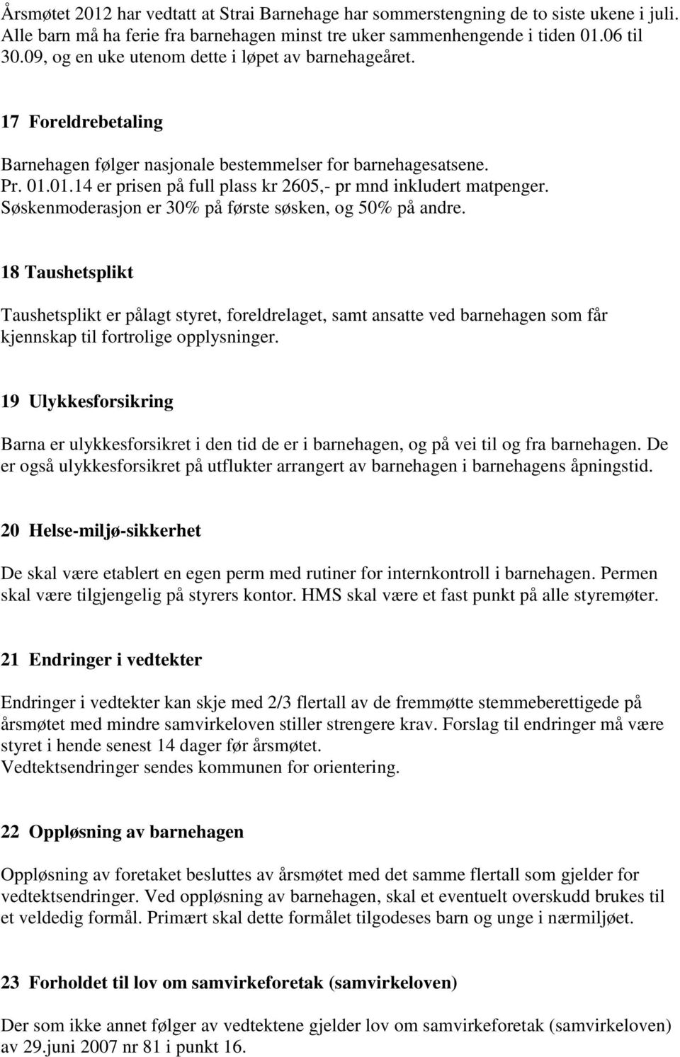 01.14 er prisen på full plass kr 2605,- pr mnd inkludert matpenger. Søskenmoderasjon er 30% på første søsken, og 50% på andre.