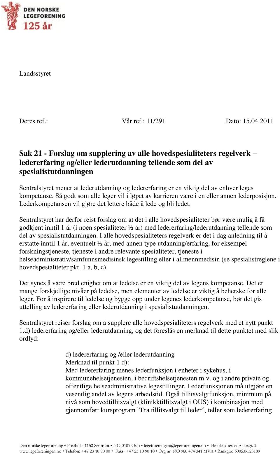 ledererfaring er en viktig del av enhver leges kompetanse. Så godt som alle leger vil i løpet av karrieren være i en eller annen lederposisjon.