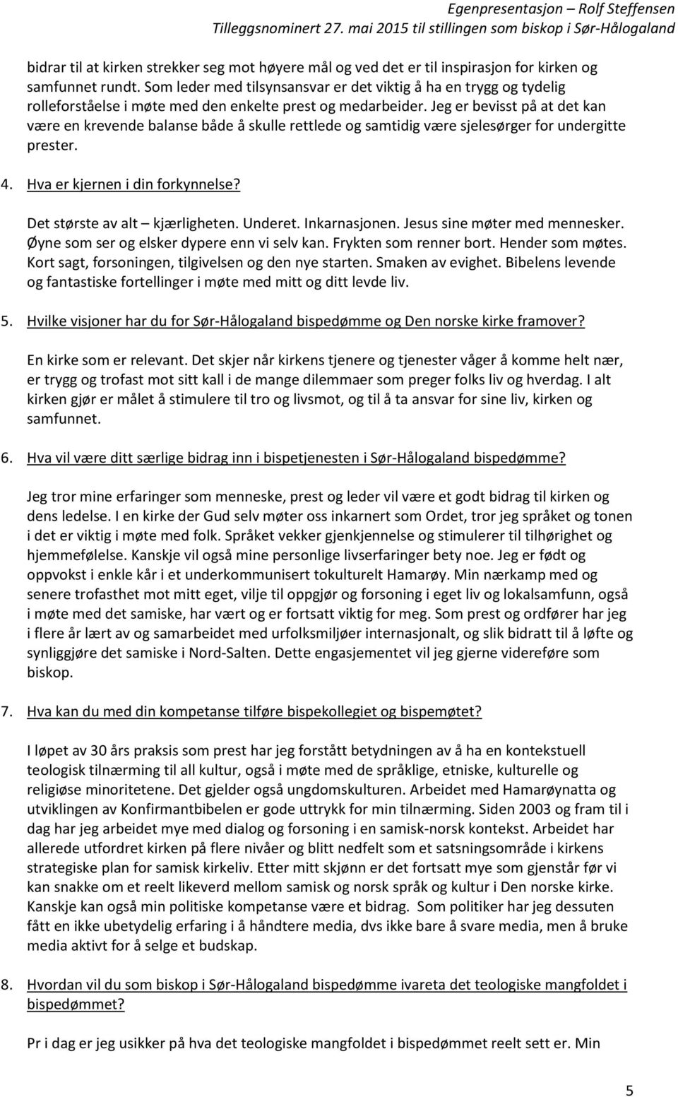 Jeg er bevisst på at det kan være en krevende balanse både å skulle rettlede og samtidig være sjelesørger for undergitte prester. 4. Hva er kjernen i din forkynnelse? Det største av alt kjærligheten.