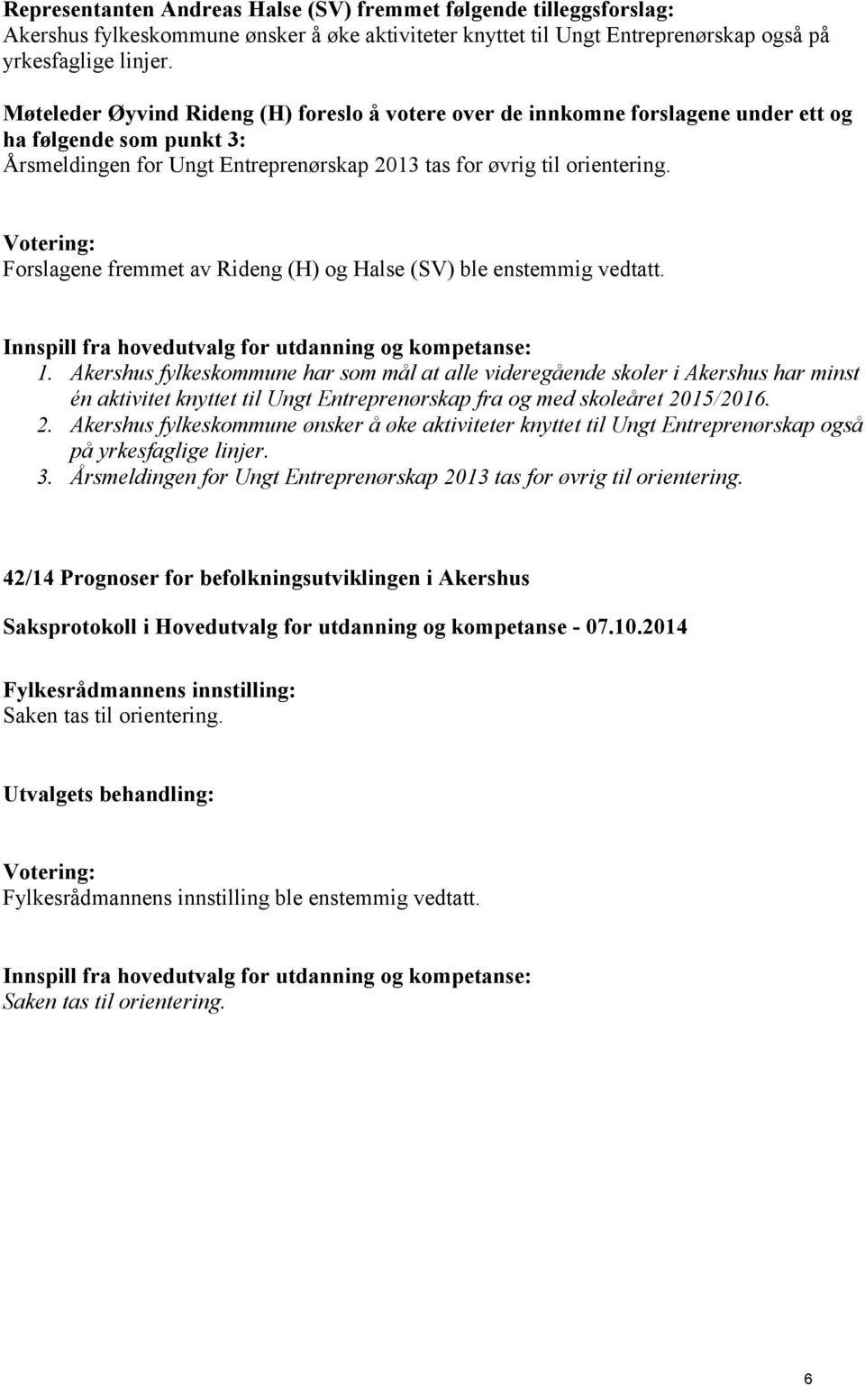 Forslagene fremmet av Rideng (H) og Halse (SV) ble enstemmig vedtatt. Innspill fra hovedutvalg for utdanning og kompetanse: 1.