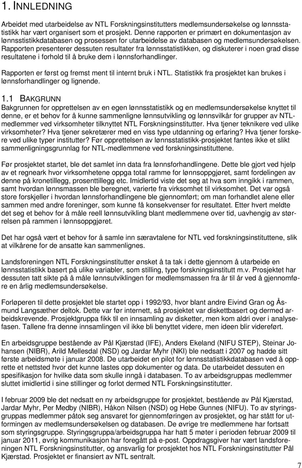 Rapporten presenterer dessuten resultater fra lønnsstatistikken, og diskuterer i noen grad disse resultatene i forhold til å bruke dem i lønnsforhandlinger.