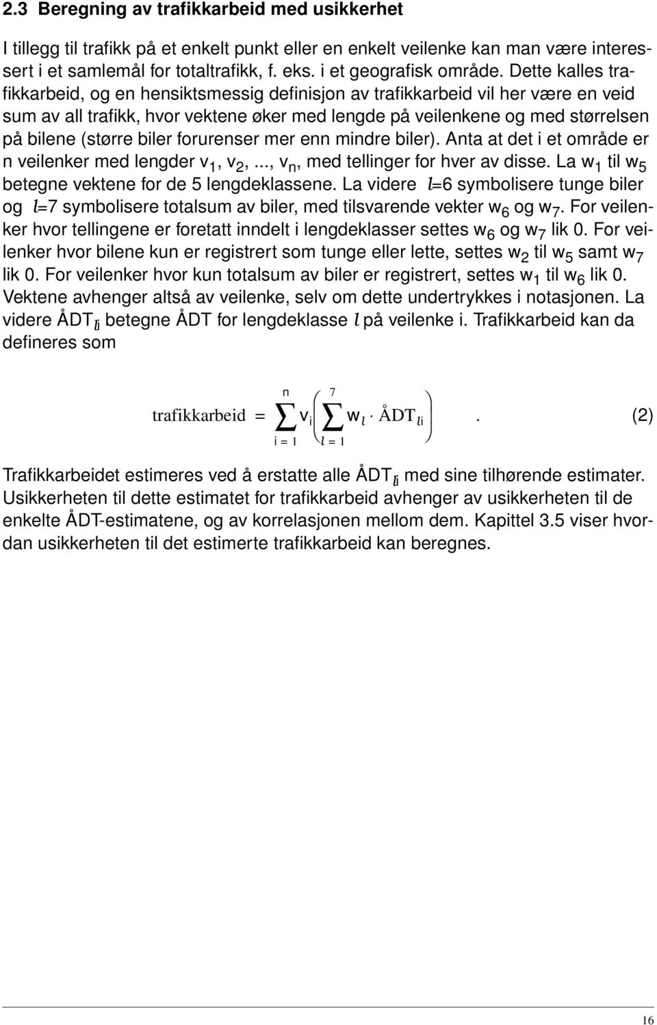 biler forurenser mer enn mindre biler). Anta at det i et område er n veilenker med lengder v, v 2,..., v n, med tellinger for hver av disse. La w til w 5 betegne vektene for de 5 lengdeklassene.