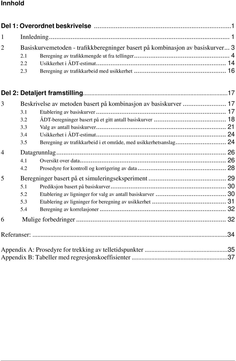 Etablering av basiskurver... 7 3.2 ÅDT-beregninger basert på et gitt antall basiskurver... 8 3.3 Valg av antall basiskurver... 2 3.4 Usikkerhet i ÅDT-estimat... 24 3.