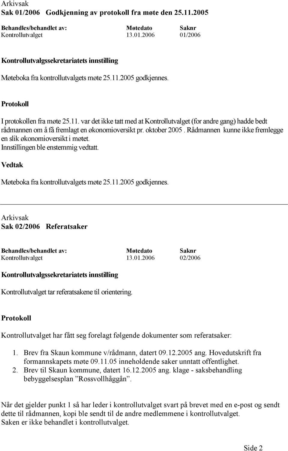 Arkivsak Sak 02/2006 Referatsaker Kontrollutvalget 13.01.2006 02/2006 Kontrollutvalget tar referatsakene til orientering.