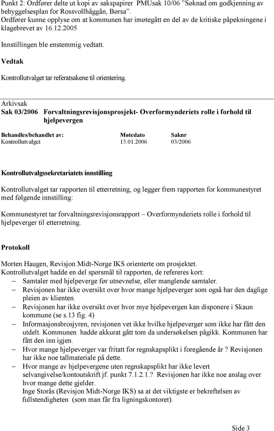 Kontrollutvalget tar referatsakene til orientering. Arkivsak Sak 03/2006 Forvaltningsrevisjonsprosjekt- Overformynderiets rolle i forhold til hjelpevergen Kontrollutvalget 13.01.