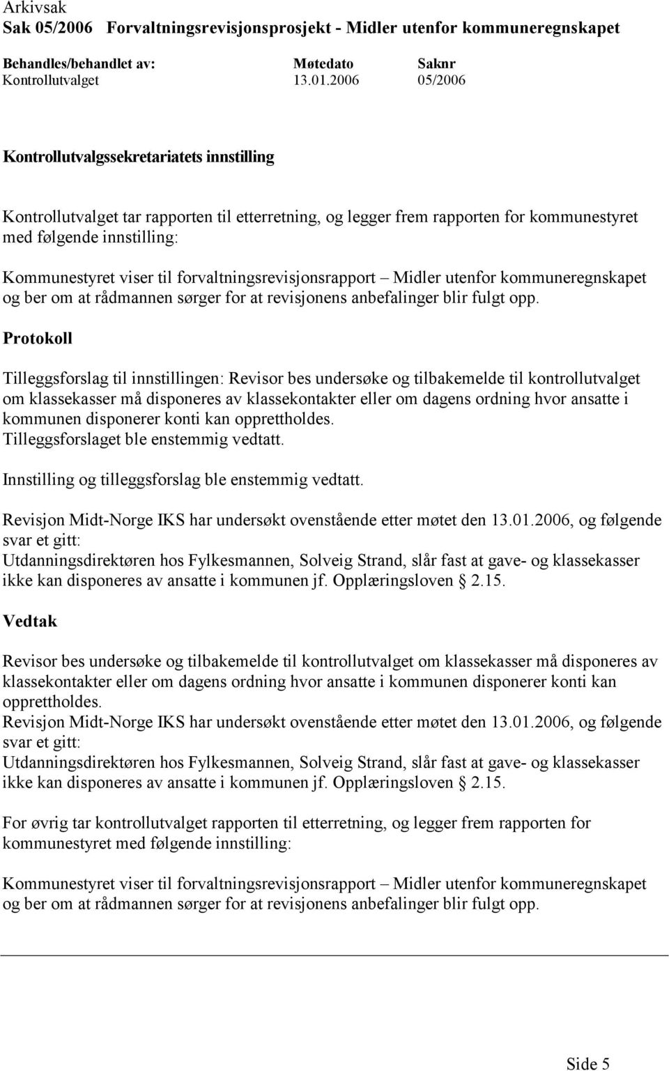 kommuneregnskapet og ber om at rådmannen sørger for at revisjonens anbefalinger blir fulgt opp.