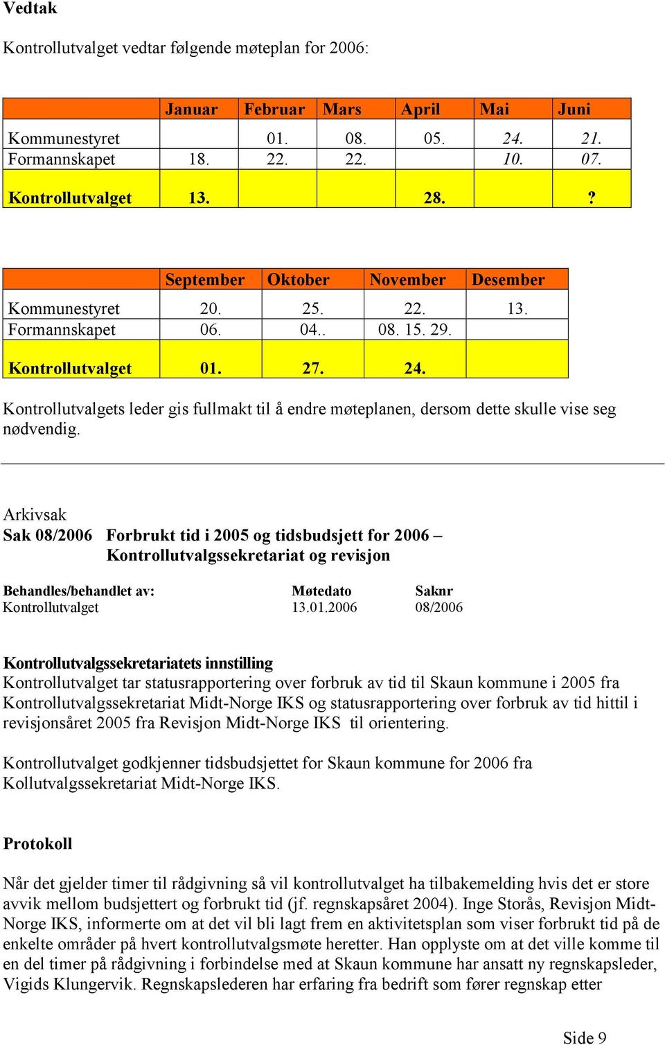 Kontrollutvalgets leder gis fullmakt til å endre møteplanen, dersom dette skulle vise seg nødvendig.