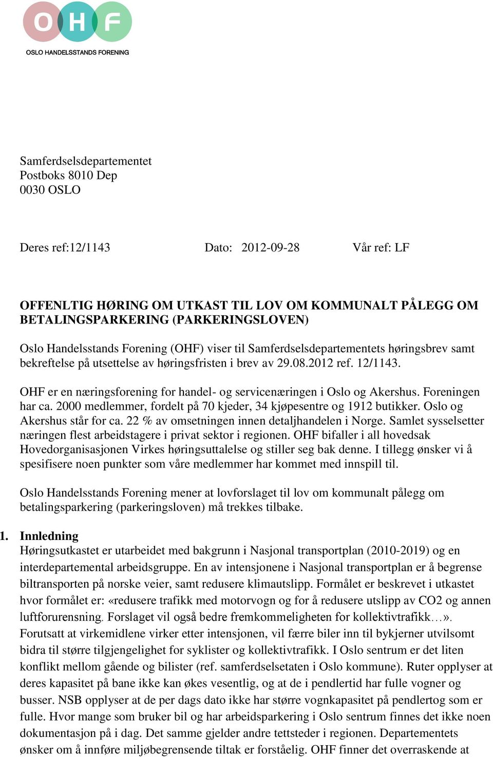 OHF er en næringsforening for handel- og servicenæringen i Oslo og Akershus. Foreningen har ca. 2000 medlemmer, fordelt på 70 kjeder, 34 kjøpesentre og 1912 butikker. Oslo og Akershus står for ca.