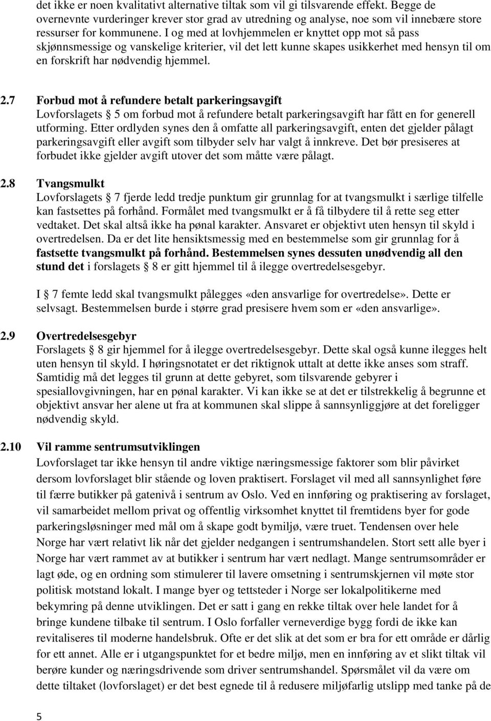 I og med at lovhjemmelen er knyttet opp mot så pass skjønnsmessige og vanskelige kriterier, vil det lett kunne skapes usikkerhet med hensyn til om en forskrift har nødvendig hjemmel. 2.