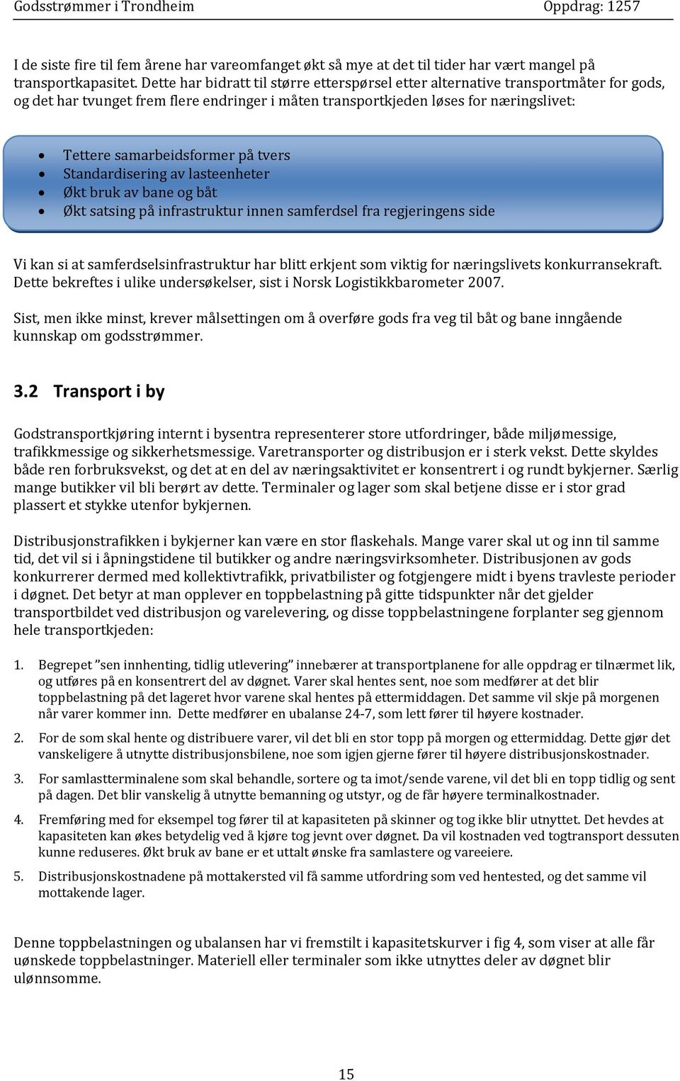 på tvers Standardisering av lasteenheter Økt bruk av bane og båt Økt satsing på infrastruktur innen samferdsel fra regjeringens side Vi kan si at samferdselsinfrastruktur har blitt erkjent som viktig