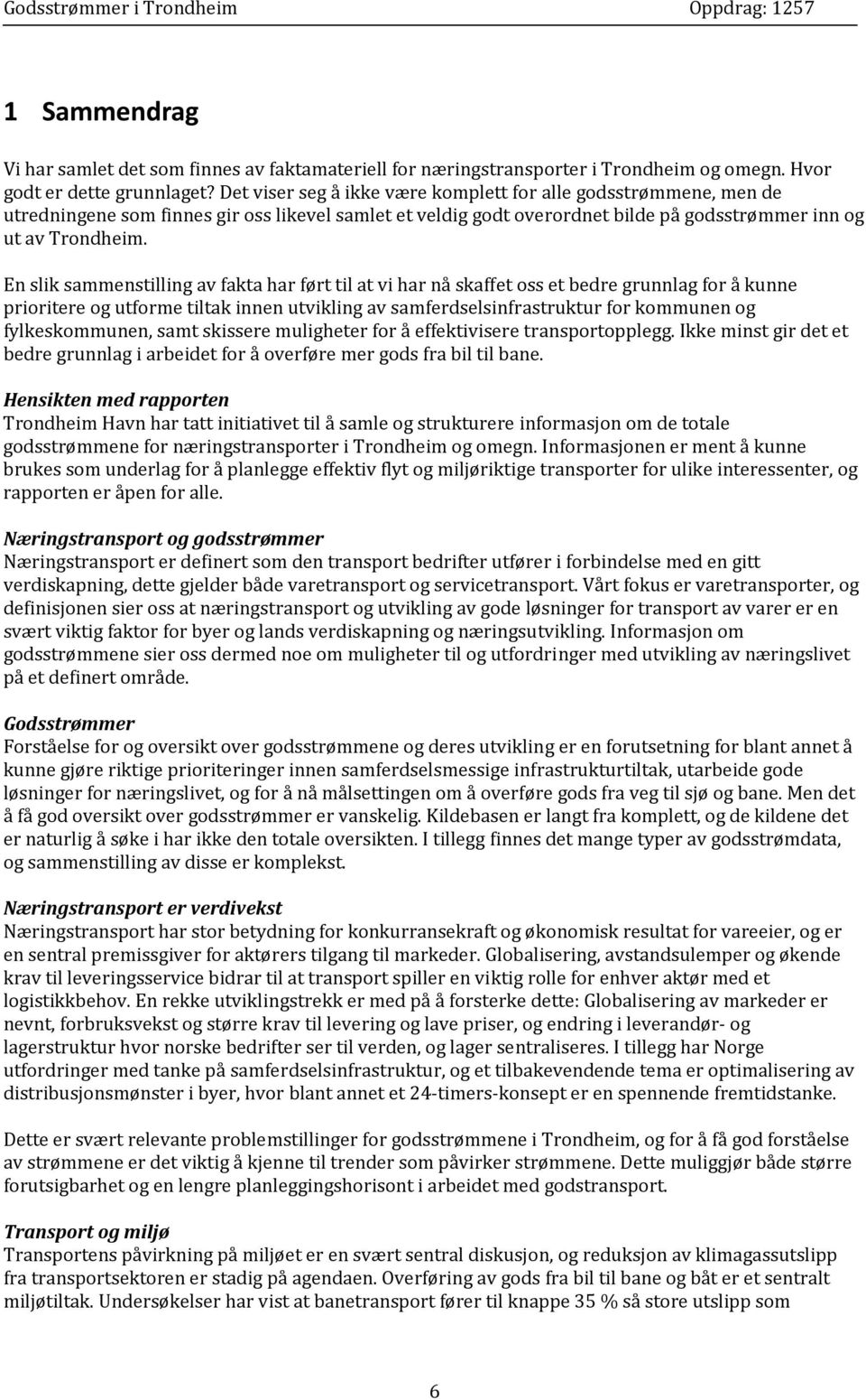 En slik sammenstilling av fakta har ført til at vi har nå skaffet oss et bedre grunnlag for å kunne prioritere og utforme tiltak innen utvikling av samferdselsinfrastruktur for kommunen og