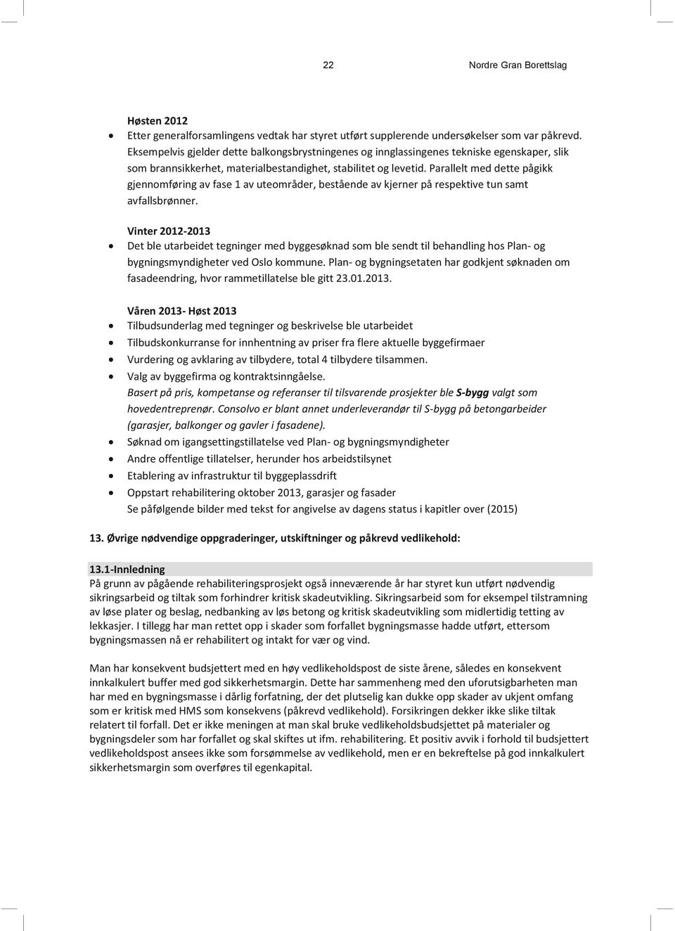 Parallelt med dette pågikk gjennomføring av fase 1 av uteområder, bestående av kjerner på respektive tun samt avfallsbrønner.