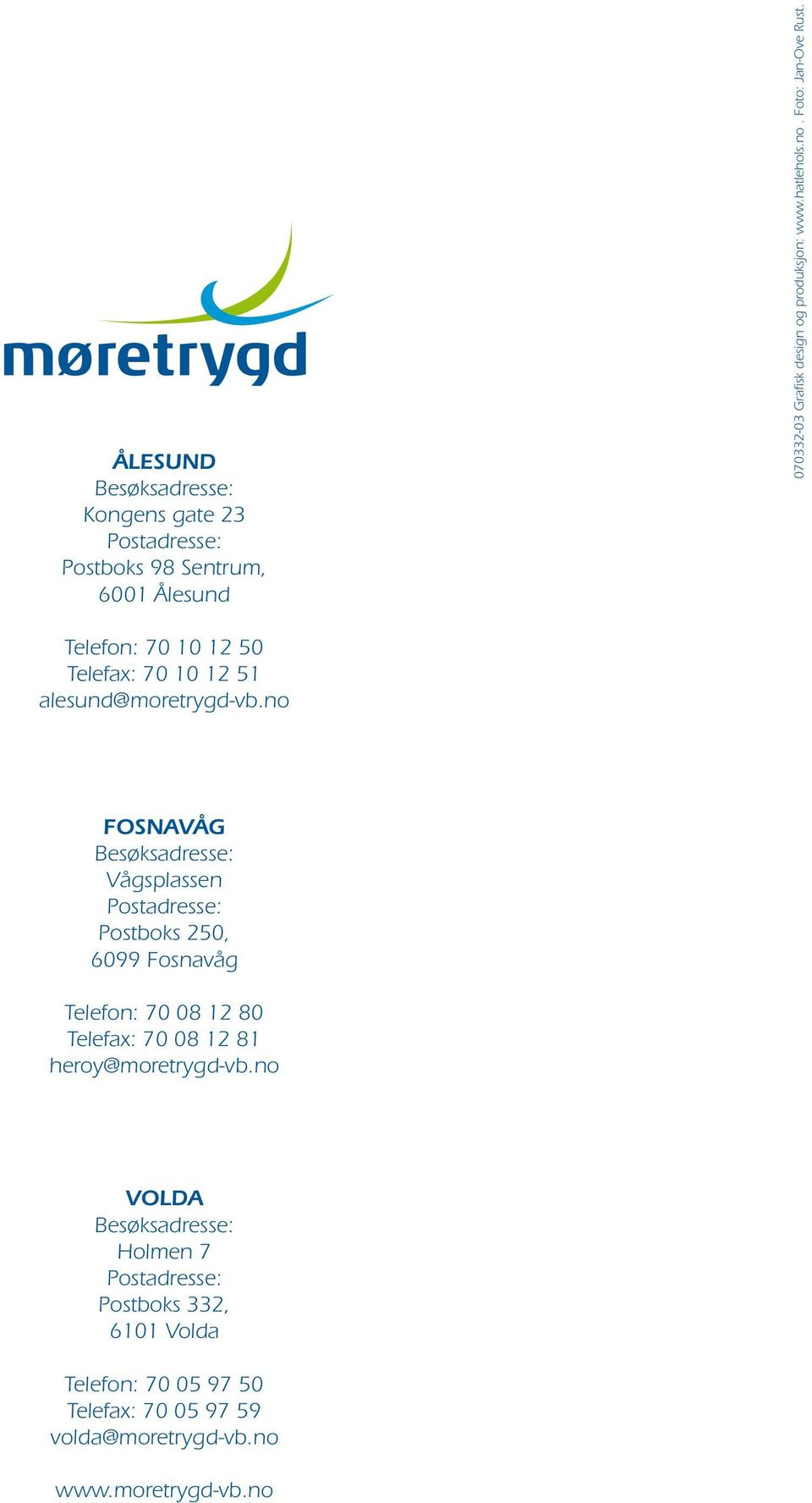 no Fosnavåg Besøksadresse: Vågsplassen Postadresse: Postboks 250, 6099 Fosnavåg Telefon: 70 08 12 80 Telefax: 70 08 12 81