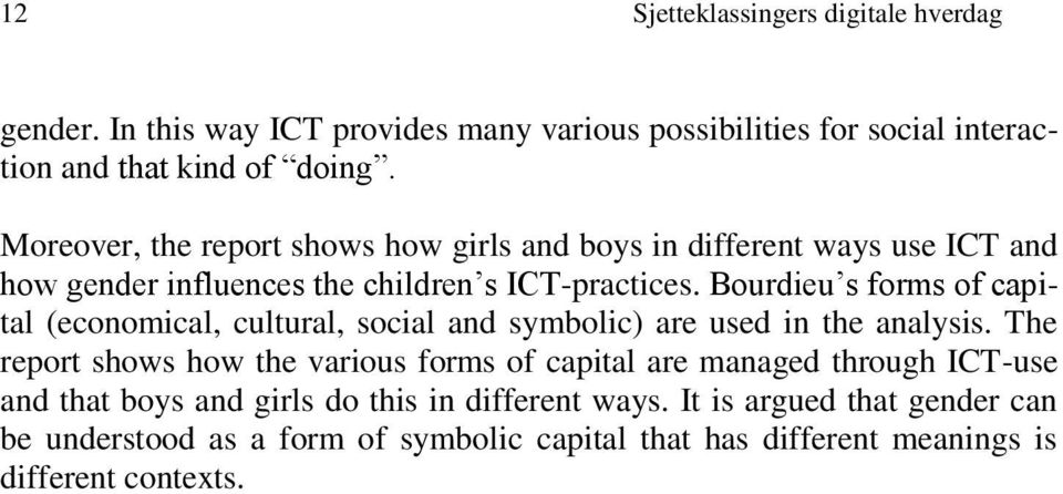 Bourdieu s forms of capital (economical, cultural, social and symbolic) are used in the analysis.